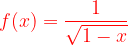 \dpi{120} {\color{Red} f(x)=\frac{1}{\sqrt{1-x}}}